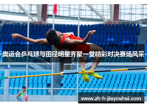 奥运会乒乓球与田径明星齐聚一堂精彩对决赛场风采