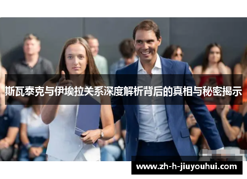 斯瓦泰克与伊埃拉关系深度解析背后的真相与秘密揭示