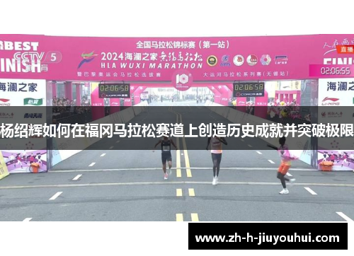 杨绍辉如何在福冈马拉松赛道上创造历史成就并突破极限