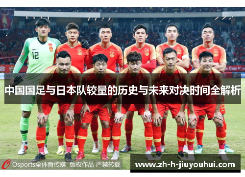 中国国足与日本队较量的历史与未来对决时间全解析 中国国足与日本队较量的历史与未来对决时间全解析