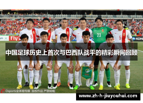 中国足球历史上首次与巴西队战平的精彩瞬间回顾 中国足球历史上首次与巴西队战平的精彩瞬间回顾