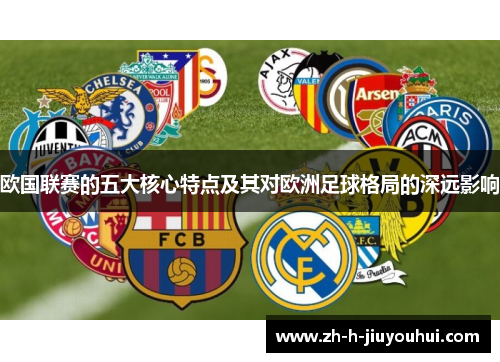 欧国联赛的五大核心特点及其对欧洲足球格局的深远影响 欧国联赛的五大核心特点及其对欧洲足球格局的深远影响