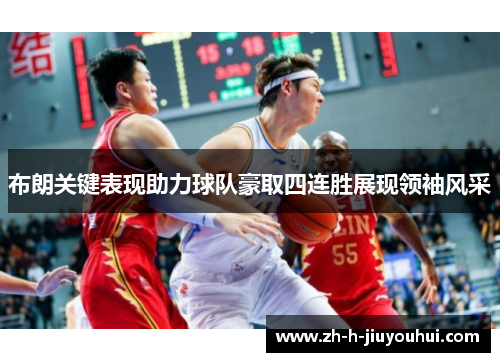 布朗关键表现助力球队豪取四连胜展现领袖风采 布朗关键表现助力球队豪取四连胜展现领袖风采
