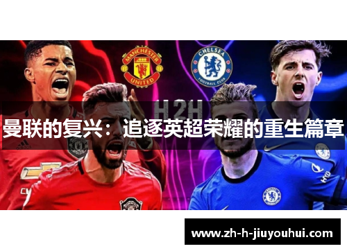 曼联的复兴:追逐英超荣耀的重生篇章 曼联的复兴:追逐英超荣耀的重生篇章