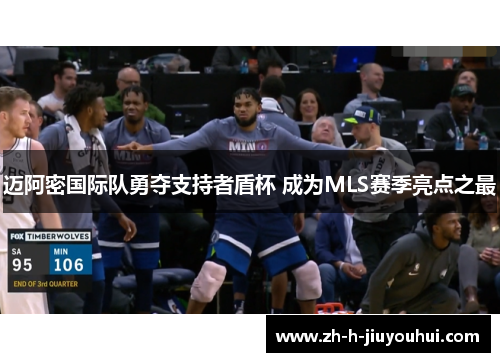 迈阿密国际队勇夺支持者盾杯 成为MLS赛季亮点之最 迈阿密国际队勇夺支持者盾杯 成为MLS赛季亮点之最